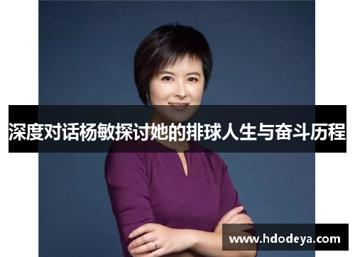深度对话杨敏探讨她的排球人生与奋斗历程