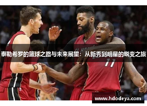 泰勒希罗的篮球之路与未来展望:从新秀到明星的蜕变之旅